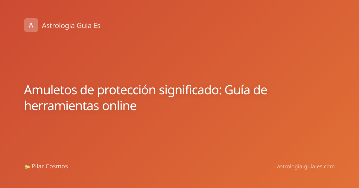 Amuletos de protección significado: Guía de herramientas online