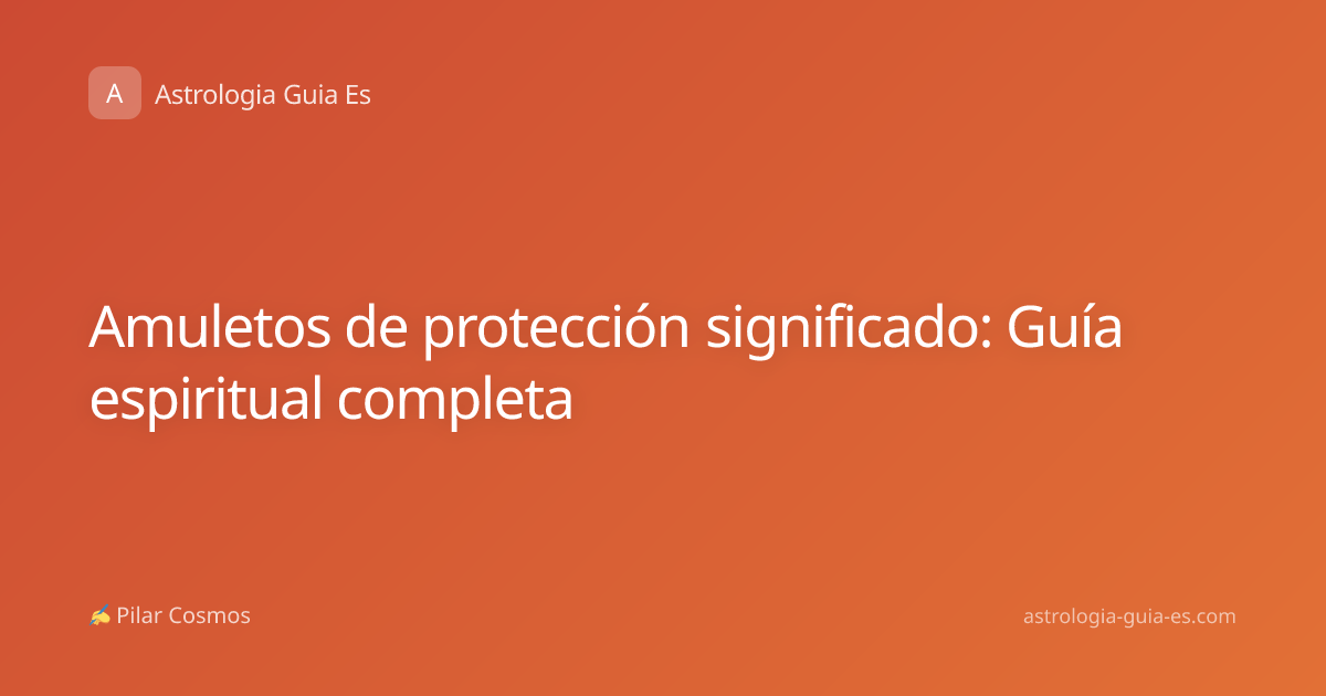 Amuletos de protección significado: Guía espiritual completa