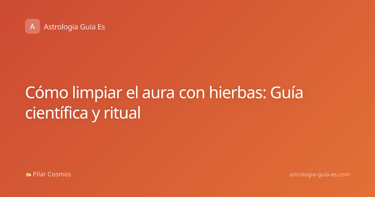 Cómo limpiar el aura con hierbas: Guía científica y ritual