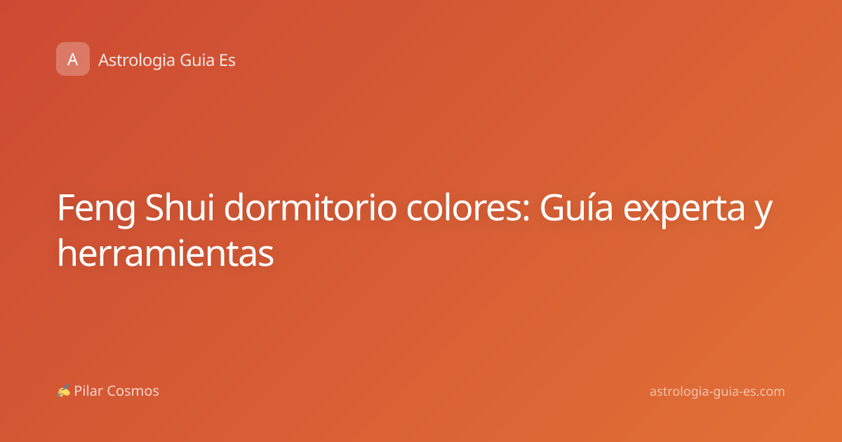 Feng Shui dormitorio colores: Guía experta y herramientas