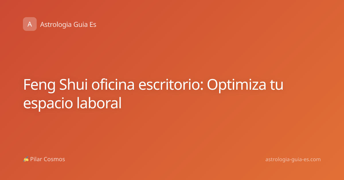 Feng Shui oficina escritorio: Optimiza tu espacio laboral