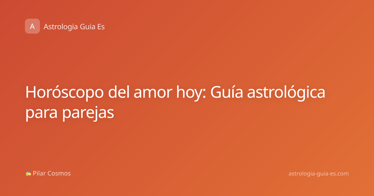 Horóscopo del amor hoy: Guía astrológica para parejas