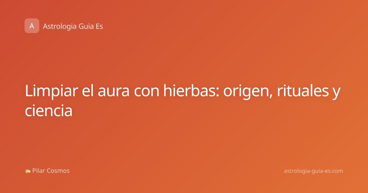 Limpiar el aura con hierbas: origen, rituales y ciencia