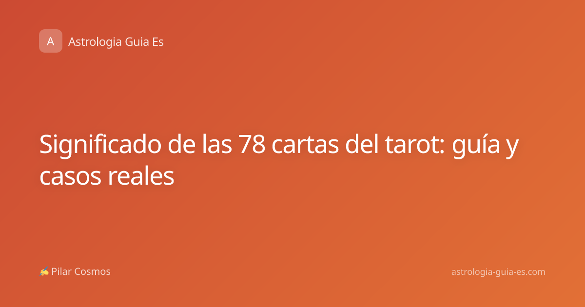 Significado de las 78 cartas del tarot: guía y casos reales