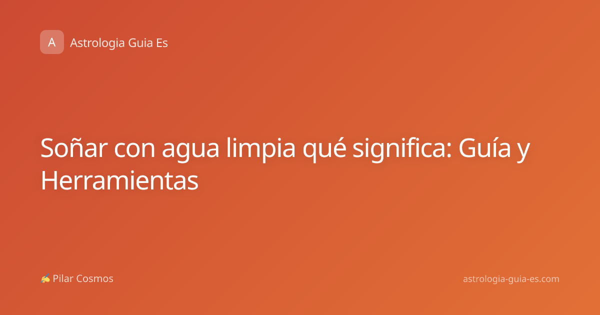Soñar con agua limpia qué significa: Guía y Herramientas