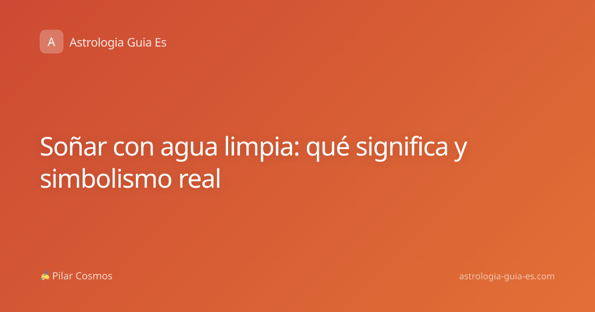 Soñar con agua limpia: qué significa y simbolismo real