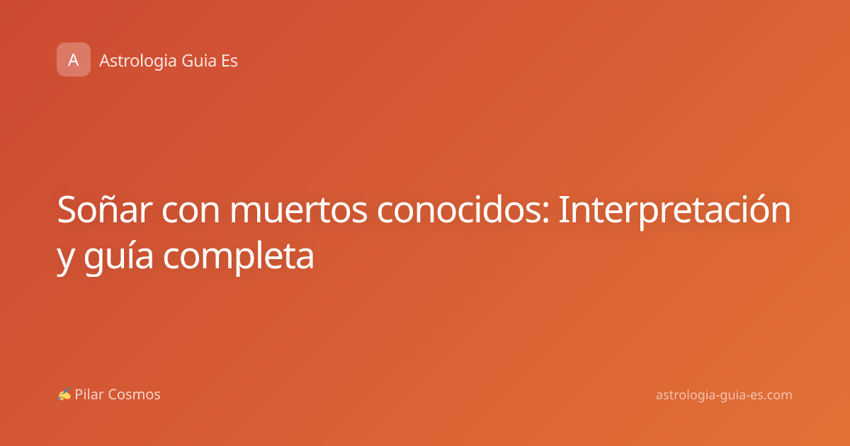 Soñar con muertos conocidos: Interpretación y guía completa