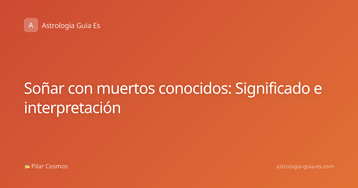 Soñar con muertos conocidos: Significado e interpretación