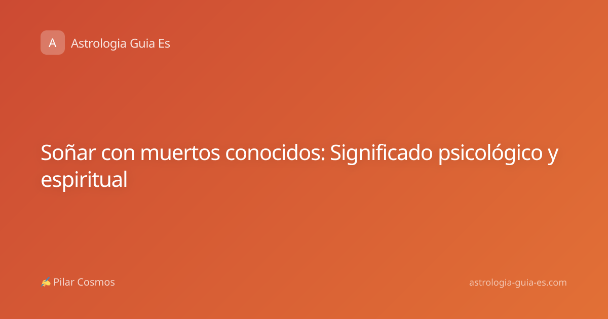 Soñar con muertos conocidos: Significado psicológico y espiritual