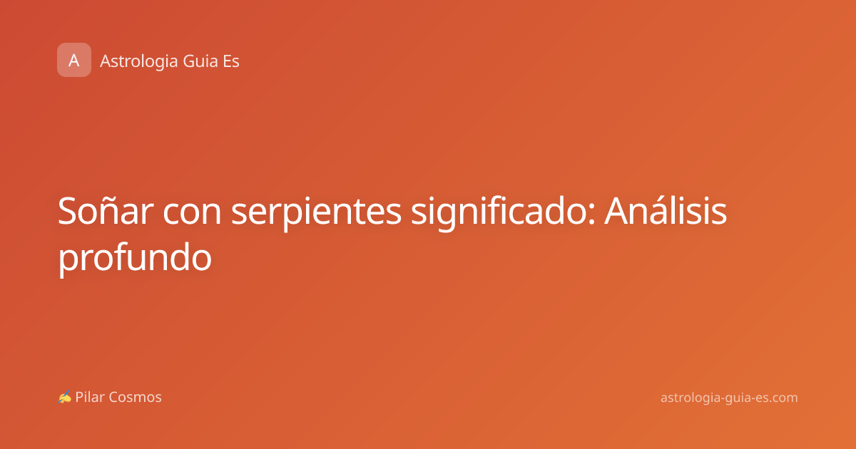 Soñar con serpientes significado: Análisis profundo