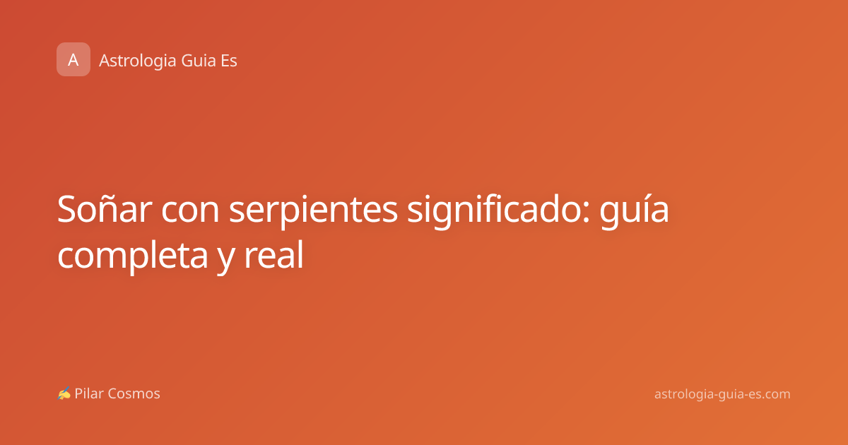 Soñar con serpientes significado: guía completa y real